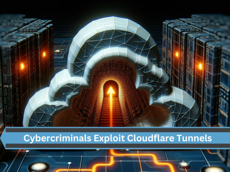 Cybercriminals Exploit Cloudflare Tunnels to Create Hidden Digital Strongholds